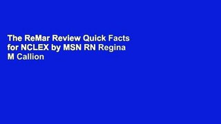 The ReMar Review Quick Facts for NCLEX by MSN RN Regina M Callion