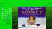 So, You Want to Be a Coder?: The Ultimate Guide to a Career in Programming, Video Game Creation,