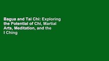 Bagua and Tai Chi: Exploring the Potential of Chi, Martial Arts, Meditation, and the I Ching