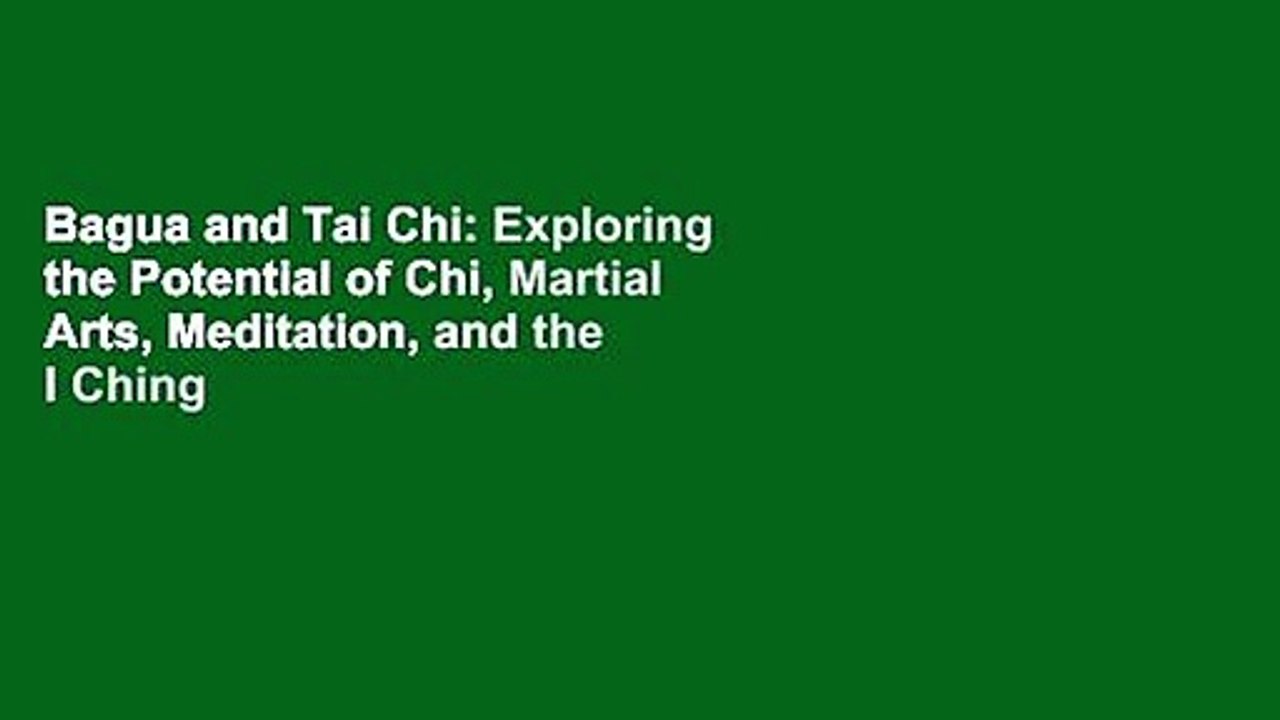 Bagua and Tai Chi: Exploring the Potential of Chi, Martial Arts, Meditation, and the I Ching