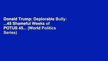Donald Trump: Deplorable Bully: ...45 Shameful Weeks of POTUS 45... (World Politics Series)