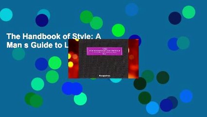 The Handbook of Style: A Man s Guide to Looking Good
