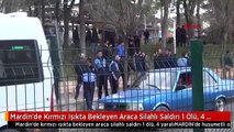Mardin'de Kırmızı Işıkta Bekleyen Araca Silahlı Saldırı 1 Ölü, 4 Yaralı