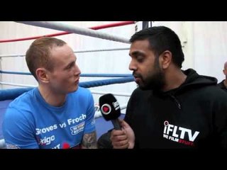 GEORGE GROVES -'FROCH LOOKS LIKE HE HAS THE WEIGHT OF THE WORLD ON HIS SHOULDERS'  / FROCH v GROVES