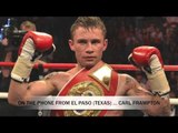 CARL FRAMPTON (FROM EL PASO) TALKS U.S DEBUT (v GONZALEZ), SIGNING W/ AL HAYMON & QUIGG v MARTINEZ