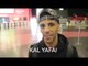 KAL YAFAI (POST WEIGH IN) - 'I THINK DIXON FLORES WILL COME & GIVE IT HIS ALL'