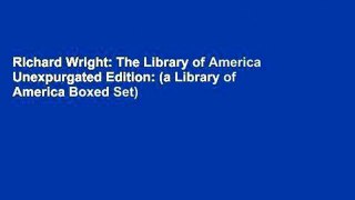 Richard Wright: The Library of America Unexpurgated Edition: (a Library of America Boxed Set)