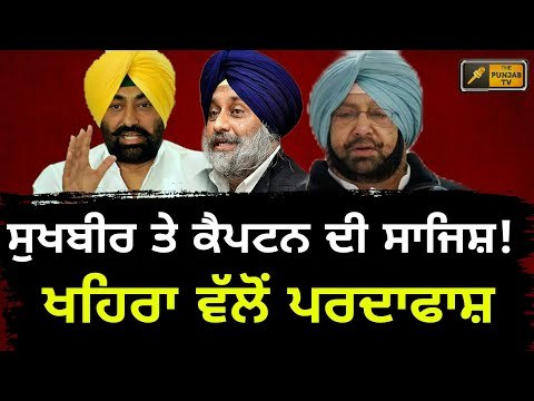 ਕੈਪਟਨ ਤੇ ਸੁਖਬੀਰ ਦੀ ਸਾਜਿਸ਼ ਦਾ ਖਹਿਰਾ ਵੱਲੋਂ ਪਰਦਾਫਾਸ਼! Sukhpal Khaira on Captain and Sukhbir Badal