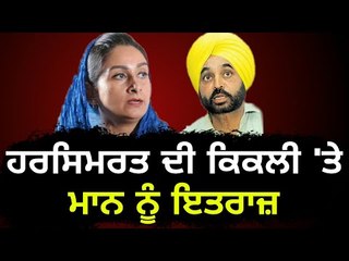 ਹਰਸਿਮਰਤ ਬਾਦਲ ਦੀ ਕਿਕਲੀ, ਮਾਨ ਦਾ ਗੁੱਸਾ Bhagwant Mann is not happy with Harsimrat kaur Badal