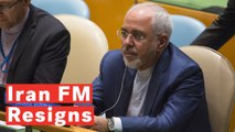 Iranian Foreign Minister Mohammad Javad Zarif Resigns