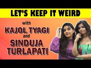Exclusive: Let&#39;s Keep It Weird with Kajol Tyagi and Sindhuja Turlapati