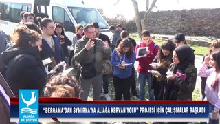 “BERGAMA’DAN SYMİRNA’YA ALİAĞA KERVAN YOLU” PROJESİ İÇİN ÇALIŞMALAR BAŞLADI