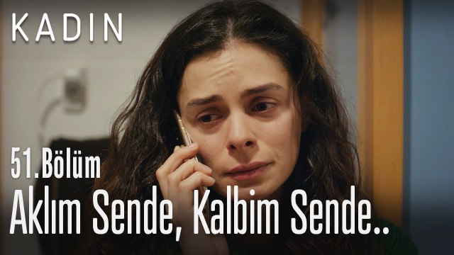 Aklım sende, kalbim sende.. - Kadın 51. Bölüm