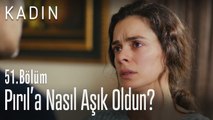 Pırıl'a nasıl aşık oldun? - Kadın 51. Bölüm