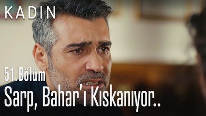 Sarp, Bahar'ı kıskanıyor.. - Kadın 51. Bölüm
