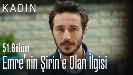 Emre'nin Şirin'e olan ilgisi - Kadın 51. Bölüm