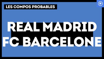 Real Madrid - FC Barcelone : les compositions probables