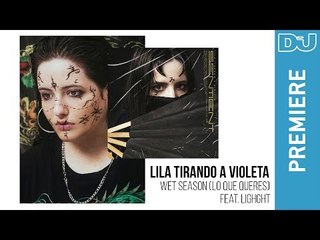 Experimental: Lila Tirando A Violeta 'Wet Season feat. Lighght' | DJ Mag new Music Premiere