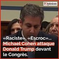 «Raciste», «escroc», «tricheur»: devant le Congrès, Michael Cohen attaque Donald Trump