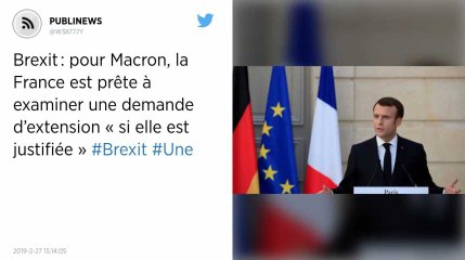 Brexit : pour Macron, la France est prête à examiner une demande d’extension « si elle est justifiée »