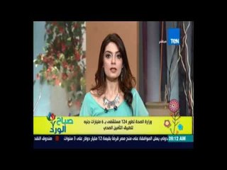 صباح الورد - وزارة الصحة تعلن تطوير 124 مستشفي بـ 6 مليار جنية