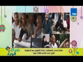 صباح الورد - نقابة المعاشات تعيد مطالبة الوصول للحد الادني 1200جنيه