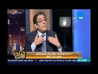 د.محمد السعدني:السيسي لازم يسمعنا وهناك محاولات لإختطافه وعزله عن الشعب ومين الي بيجيب الوزراء دول