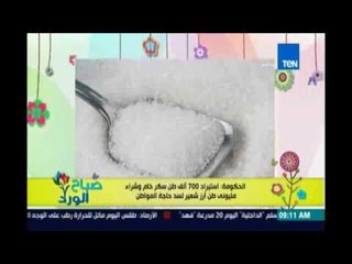 صباح الورد - الحكومة تستورد 700الف طن سكر خام و 2مليون رز شعير لسد حاجة المواطن