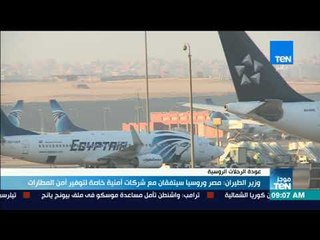 موجزTeN | وزير الطيران: مصر وروسيا ستتفقان مع شركات أمنية خاصة لتأمين المطارات