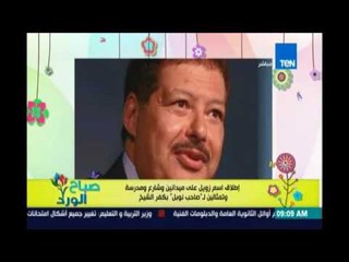 صباح الورد - إطلاق اسم زويل علي ميدانين وشارع ومدرسة وتمثالين بكفر الشيخ