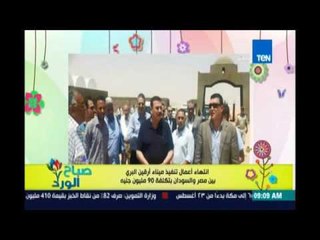 صباح الورد - انتهاء أعمال تنفيذ ميناء أرقين البري بين مصر و السودان بتكلفة 90 مليون جنية