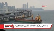 Rus kargo gemisi, köprüye böyle çarptı!