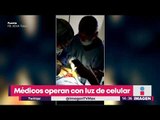 Médicos hacen cirugía con luz de celular ¿Ingenio o vergüenza? | Noticias con Yuriria