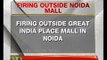 Firing outside Great India Place mall in Noida -- NewsX