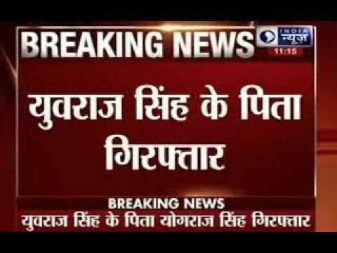 Yuvraj Singh's father Yograj Singh arrested from his home