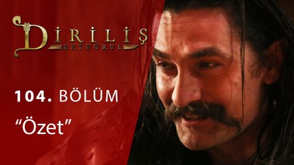 Diriliş Ertuğrul 104.Bölüm Ozet