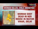 News X: Women shot dead and her 3 year old son kidnapped in Mayur Vihar, Delhi