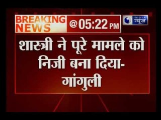 Sourav Ganguly upset over Ravi Shastri's statement