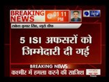ISI officers given responsibility to conspire in Jammu and Kashmir