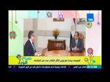 صباح الورد - السيسي يبحث مع وزير الآثار افتتاح عدد من المتاحف