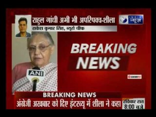 Rahul Gandhi is still immature, says Sheila Dikshit