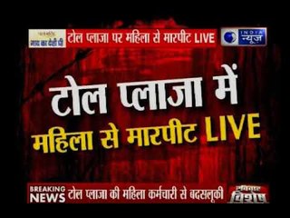 Gurugram के बेखौफ गुंडे ! टोल प्लाजा पर महिला से मारपीट