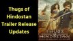 Thugs of Hindostan Trailer Release update: Amitabh Bachchan | Aamir Khan | Katrina Kaif