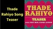 Thade Rahiyo Song Teaser; Thade Rahiyo New Latest Song Review; Meet Bros ft., Kanika Kapoor