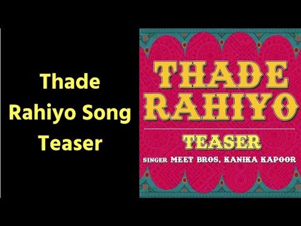 Thade Rahiyo Song Teaser; Thade Rahiyo New Latest Song Review; Meet Bros ft., Kanika Kapoor
