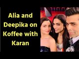 Koffee with Karan Season 6: Alia Bhatt and Deepika Padukone are the First Guests of the season