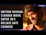 Hrithik Roshan starrer Movie Super 30's release date changed; फिल्म Super 30 अब इस दिन होगी  रिलीज़