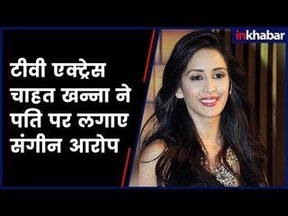 Chahat Khanna, TV Actress Makes Shocking Allegation Against Her Husband; चाहत खन्ना ने सुनाई आपबीती