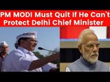 PM Narendra Modi Must Quit If He Can't Protect Delhi Chief Minister: Arvind Kejriwal