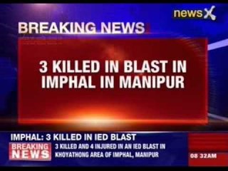 3 killed in blast in Imphal in Manipur